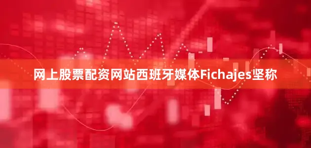 网上股票配资网站西班牙媒体Fichajes坚称