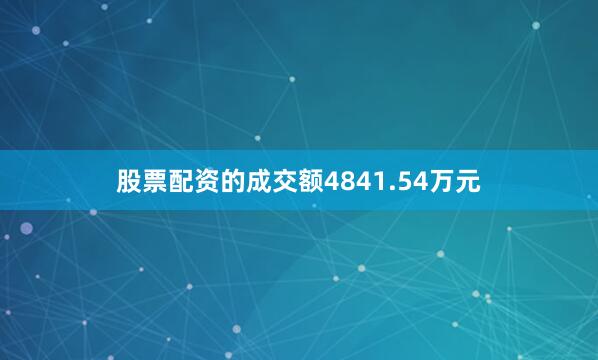 股票配资的成交额4841.54万元